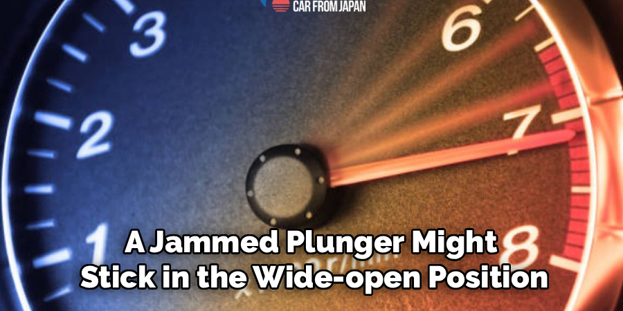 A Jammed Plunger Might 
Stick in the Wide-open Position