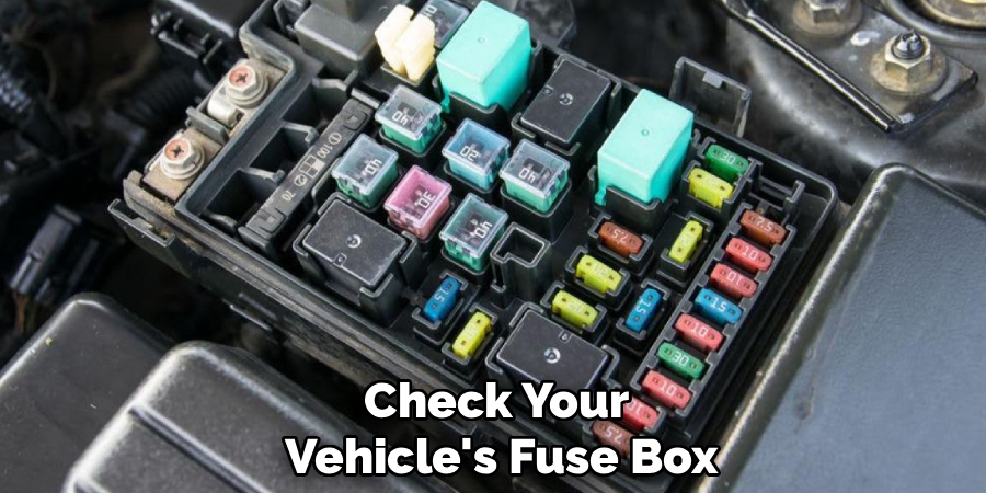 Check Your
Vehicle's Fuse Box