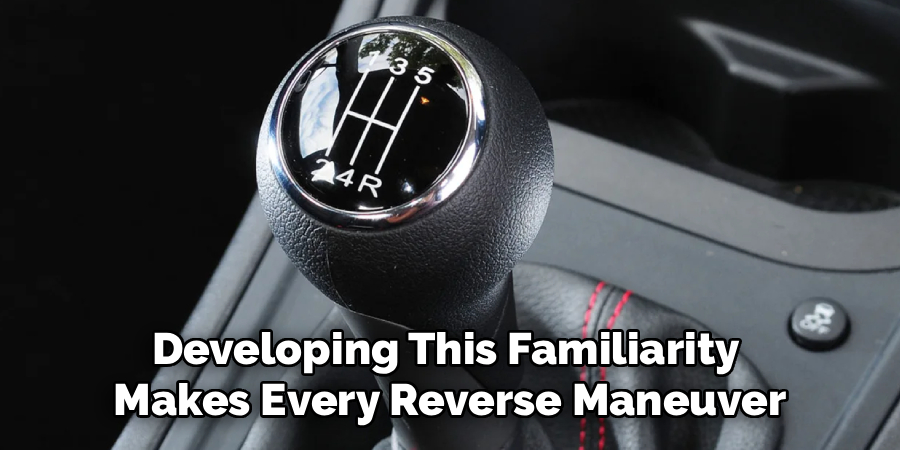 Developing This Familiarity
Makes Every Reverse Maneuver