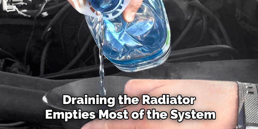 Draining the Radiator
Empties Most of the System