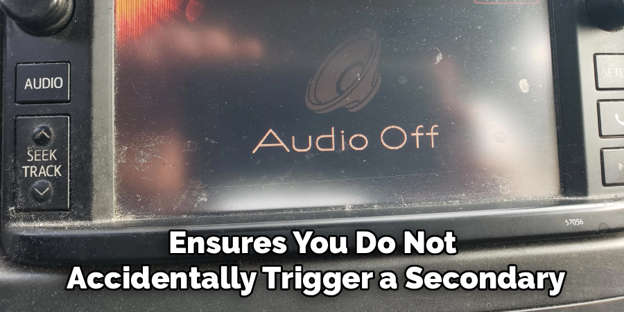 Ensures You Do Not 
Accidentally Trigger a Secondary