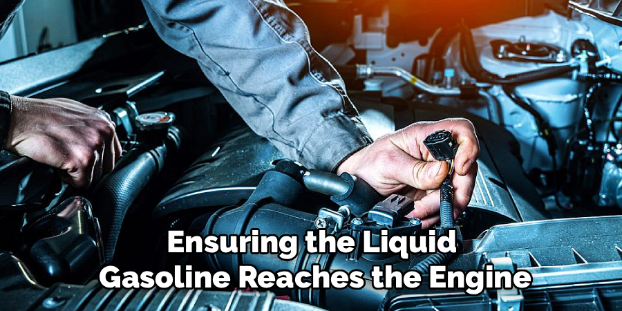 Ensuring the Liquid 
Gasoline Reaches the Engine