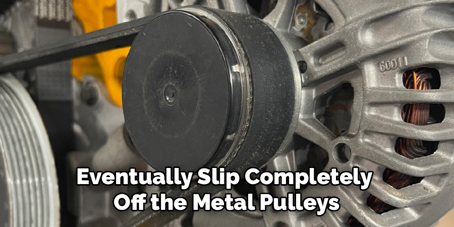 Eventually Slip Completely
Off the Metal Pulleys