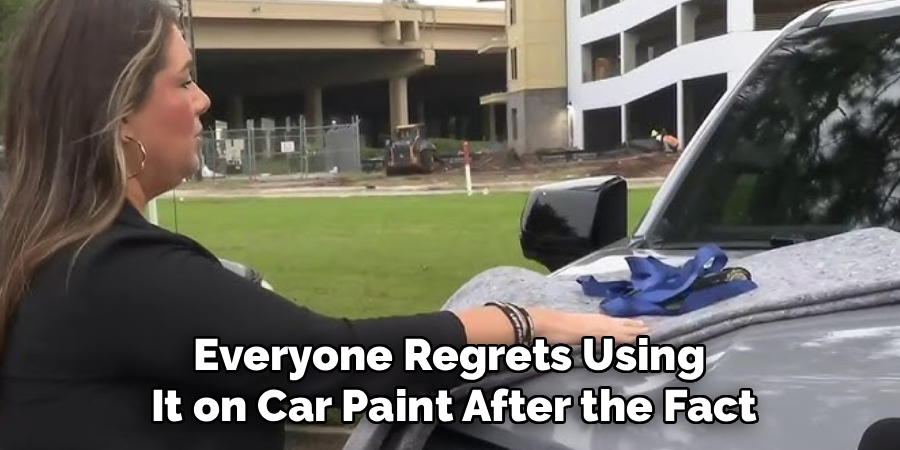 Everyone Regrets Using
It on Car Paint After the Fact