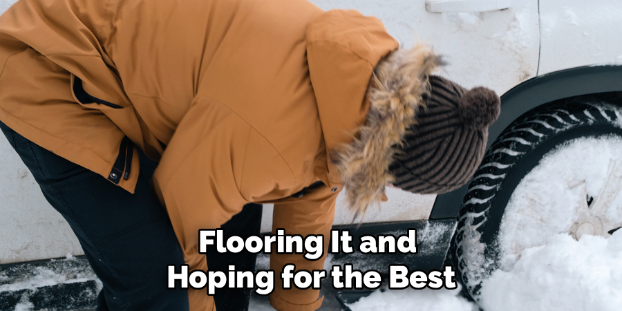 Flooring It and
Hoping for the Best