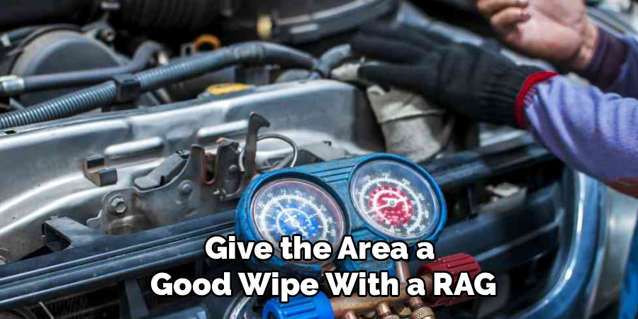 Give the Area a 
Good Wipe With a RAG