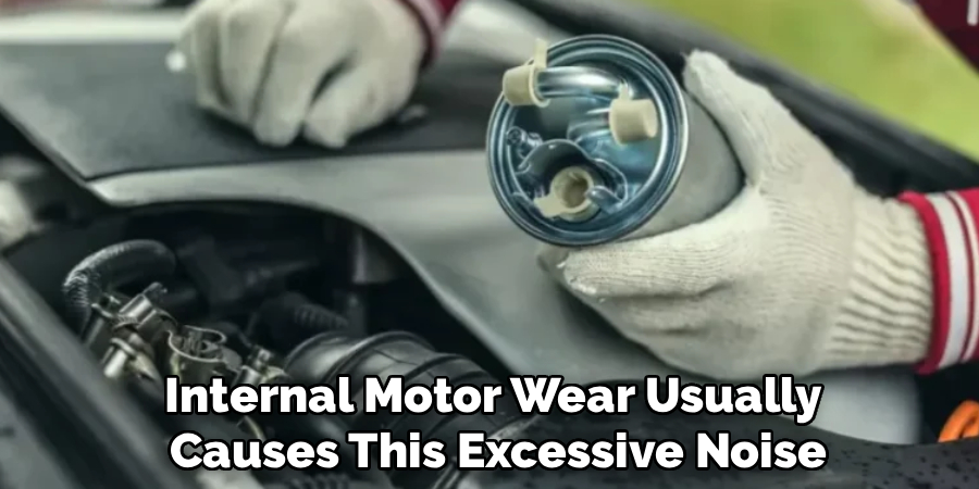 Internal Motor Wear Usually
Causes This Excessive Noise
