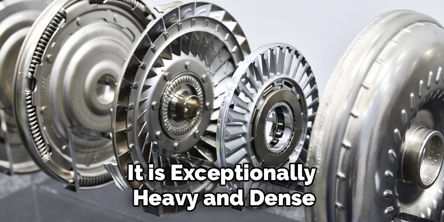 It is Exceptionally
Heavy and Dense