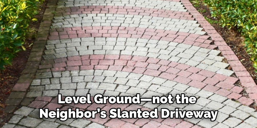 Level Ground—not the
Neighbor’s Slanted Driveway