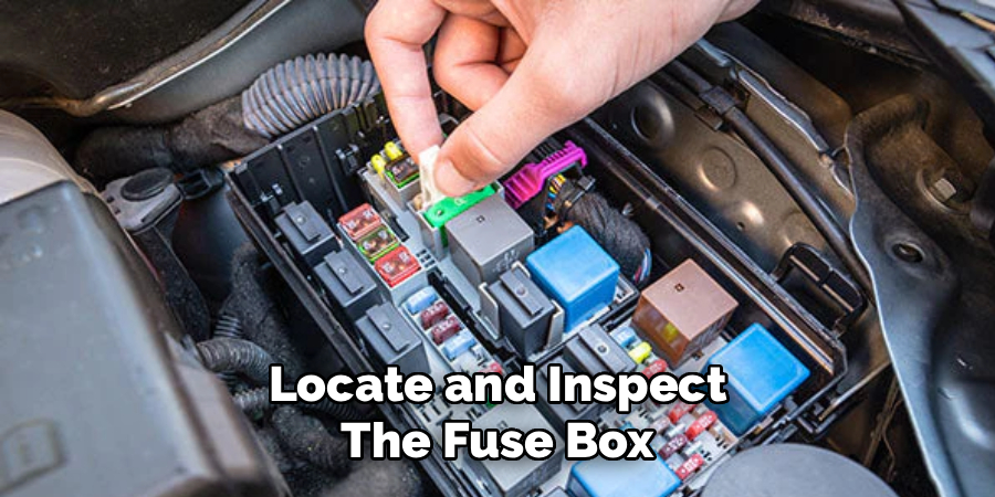 Locate and Inspect
The Fuse Box