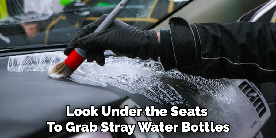 Look Under the Seats
To Grab Stray Water Bottles