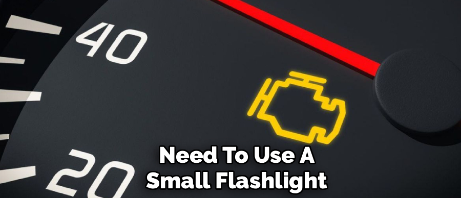 Need To Use A
Small Flashlight