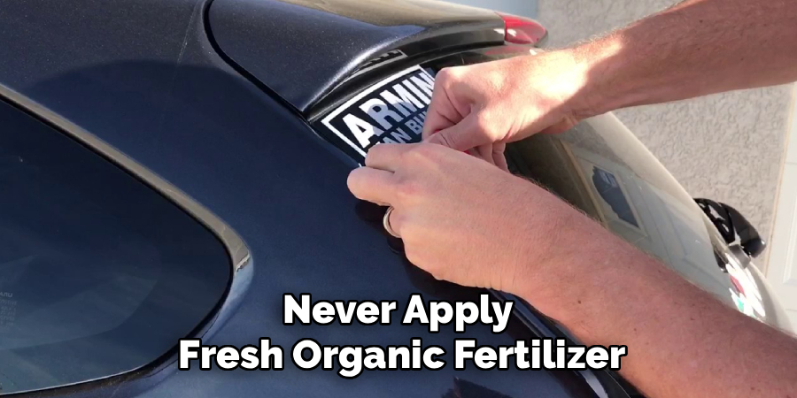 Never Apply
Fresh Organic Fertilizer