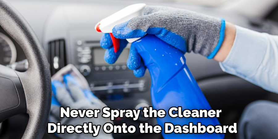 Never Spray the Cleaner
Directly Onto the Dashboard
