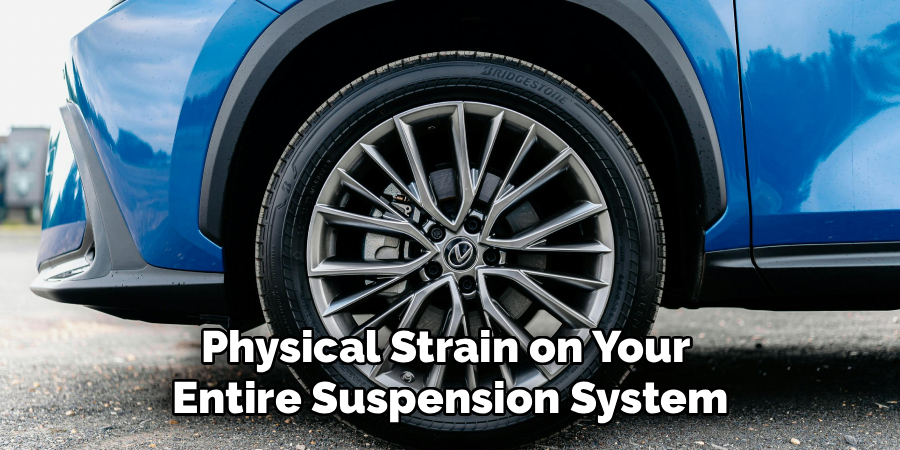 Physical Strain on Your
Entire Suspension System