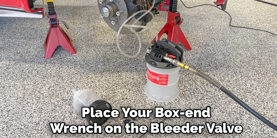 Place Your Box-end
Wrench on the Bleeder Valve
