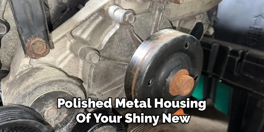 Polished Metal Housing 
Of Your Shiny New