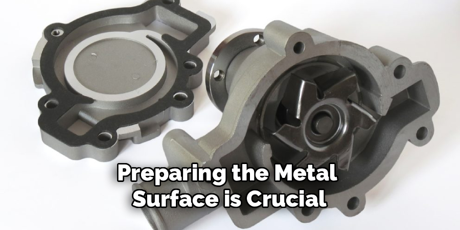 Preparing the Metal
Surface is Crucial