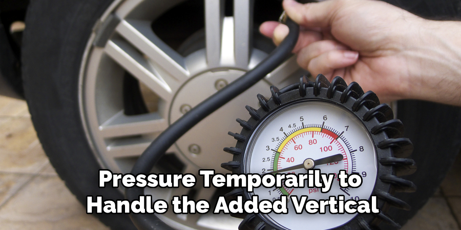 Pressure Temporarily to 
Handle the Added Vertical
