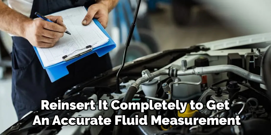 Reinsert It Completely to Get
An Accurate Fluid Measurement