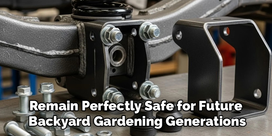 Remain Perfectly Safe for Future 
Backyard Gardening Generations