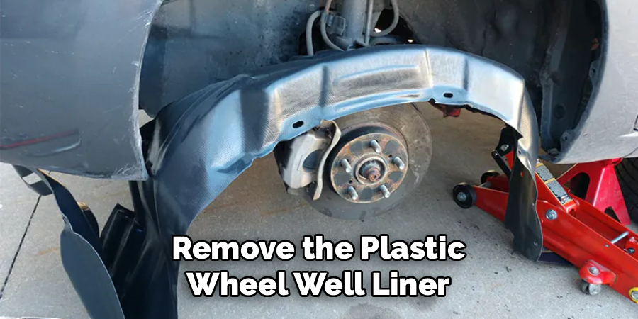 Remove the Plastic
Wheel Well Liner