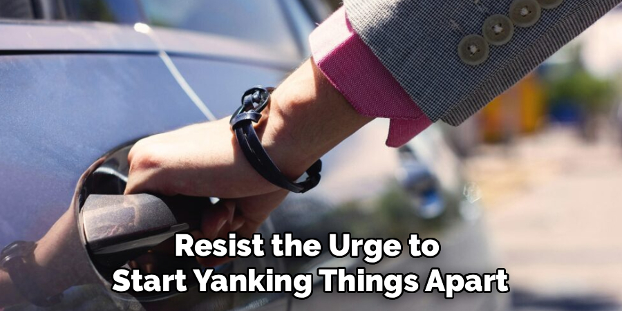 Resist the Urge to
Start Yanking Things Apart