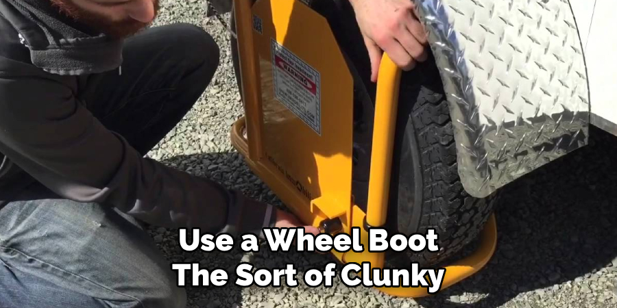 Use a Wheel Boot
The Sort of Clunky