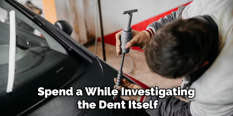 Spend a While Investigating
the Dent Itself