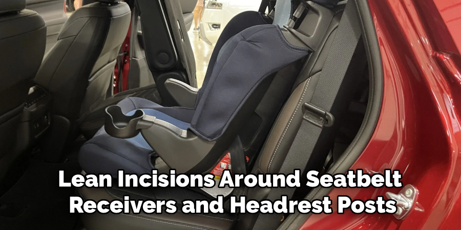 Lean Incisions Around Seatbelt 
Receivers and Headrest Posts