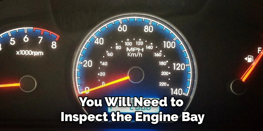 You Will Need to 
Inspect the Engine Bay