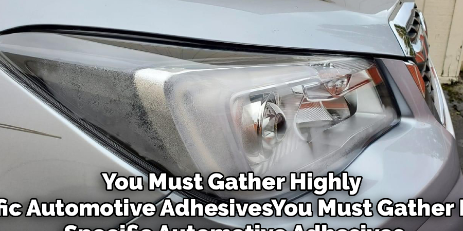 You Must Gather Highly 
Specific Automotive Adhesives