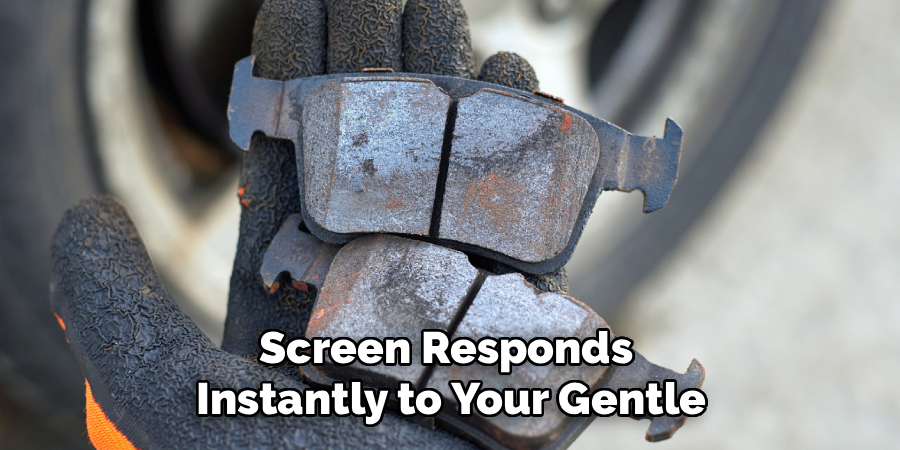 Screen Responds
Instantly to Your Gentle
