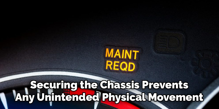 Securing the Chassis Prevents 
Any Unintended Physical Movement 