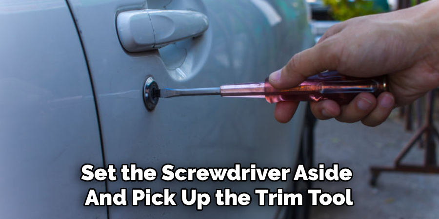 Set the Screwdriver Aside
And Pick Up the Trim Tool