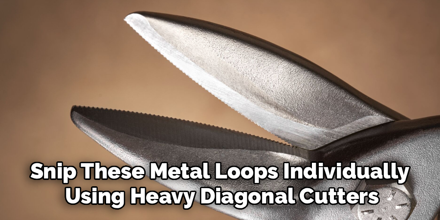 Snip These Metal Loops Individually 
Using Heavy Diagonal Cutters