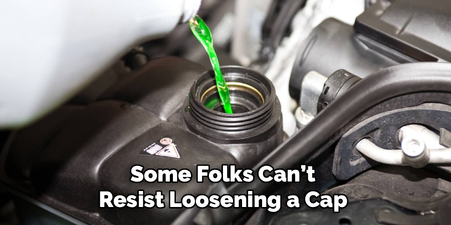 Some Folks Can’t
Resist Loosening a Cap