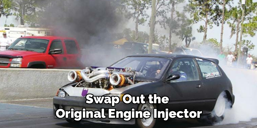 Swap Out the
Original Engine Injector