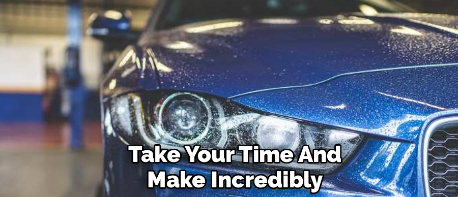 Take Your Time And
Make Incredibly
