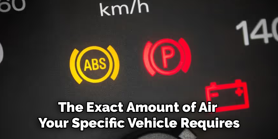 the exact amount of air your specific vehicle requires