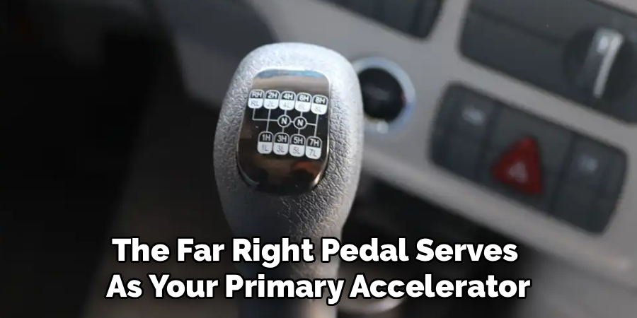 The Far Right Pedal Serves 
As Your Primary Accelerator