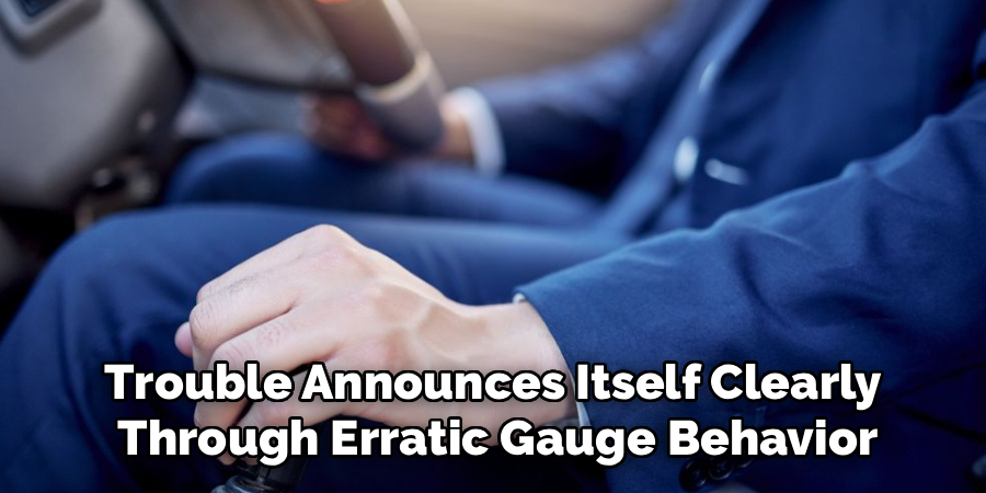 Trouble Announces Itself Clearly
Through Erratic Gauge Behavior
