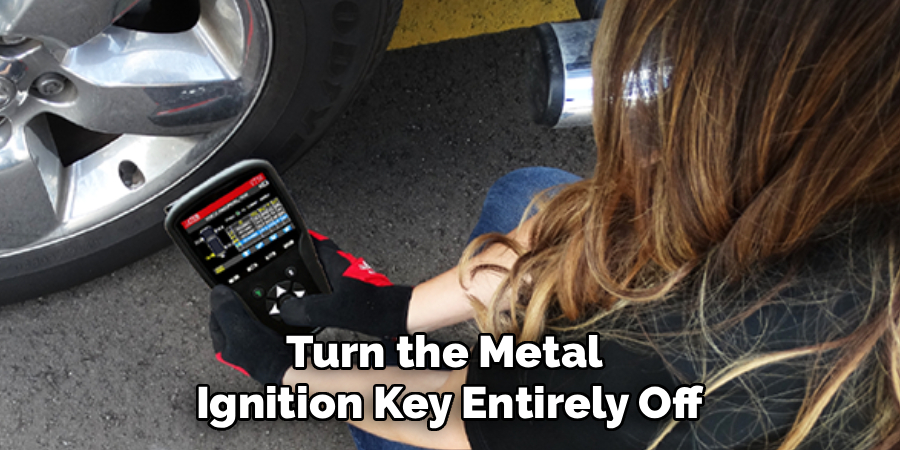 Turn the Metal
Ignition Key Entirely Off