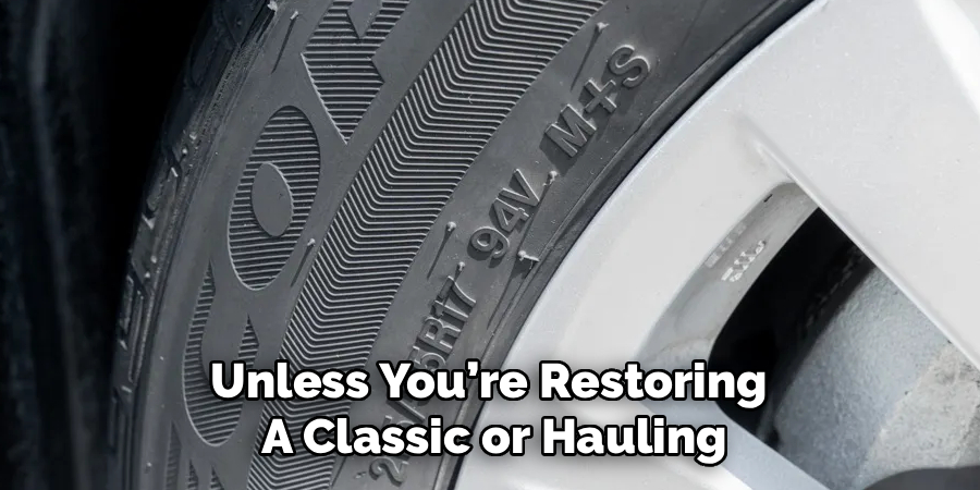 Unless You’re Restoring 
A Classic or Hauling