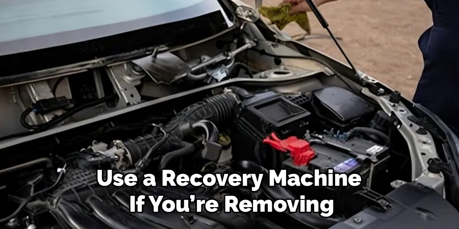 Use a Recovery Machine
If You’re Removing