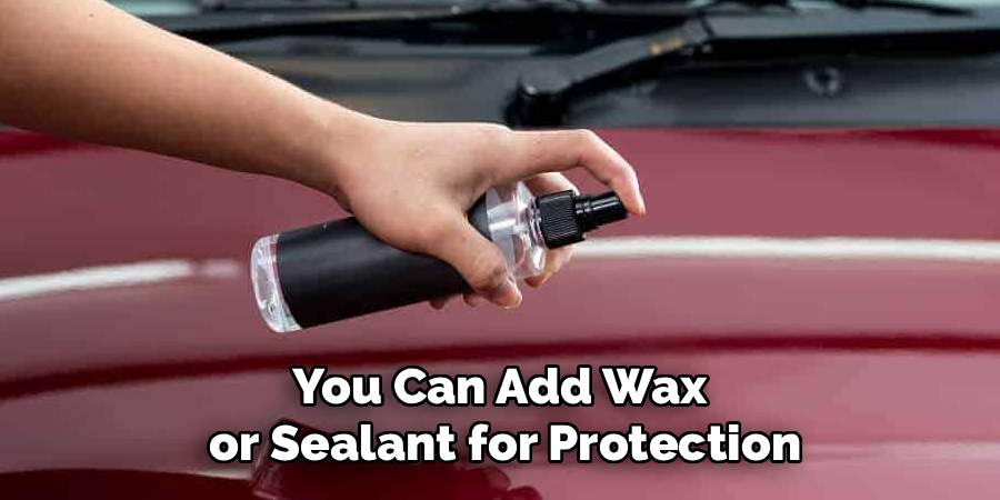 You Can Add Wax
or Sealant for Protection
