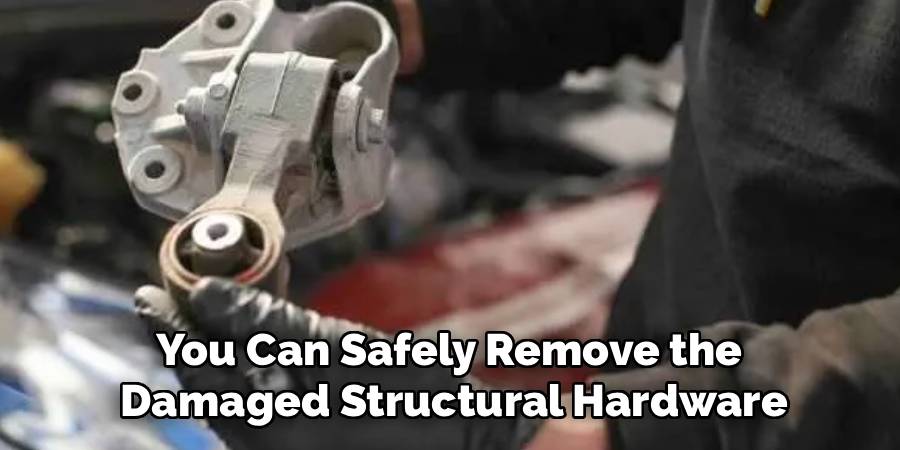 You Can Safely Remove the 
Damaged Structural Hardware
