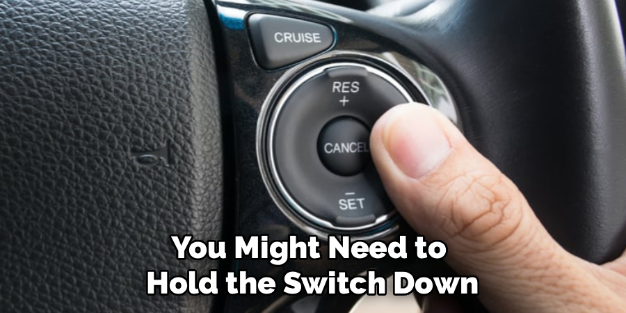You Might Need to
Hold the Switch Down
