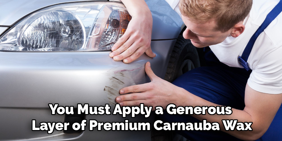 You Must Apply a Generous
 Layer of Premium Carnauba Wax
