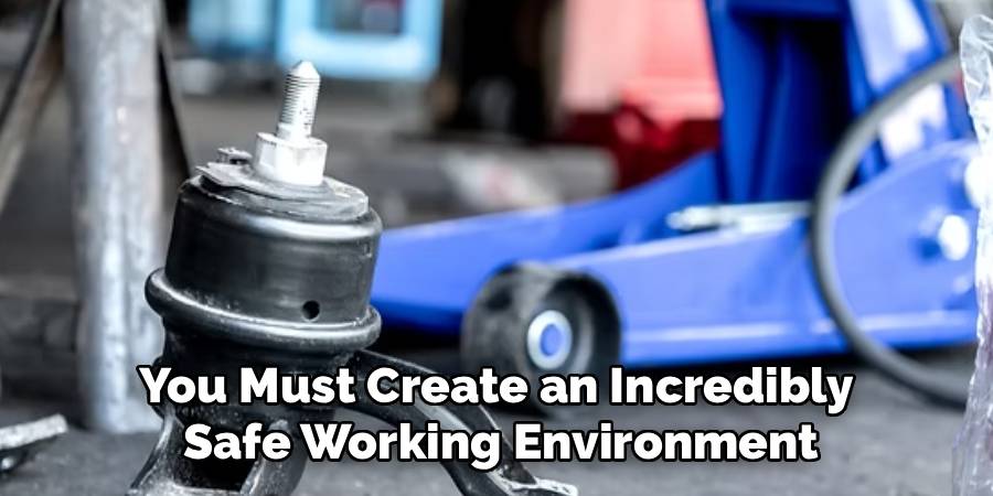 You Must Create an Incredibly 
Safe Working Environment